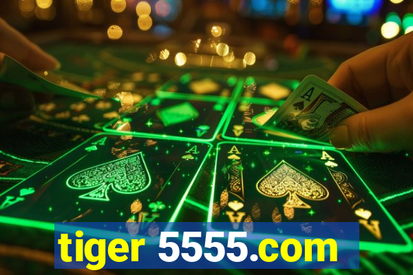 tiger 5555.com